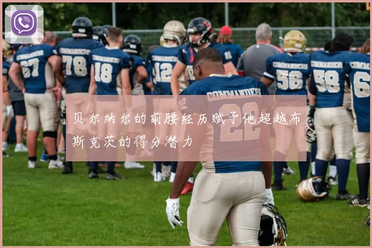 贝尔纳尔的前腰经历赋予他超越布斯克茨的得分潜力