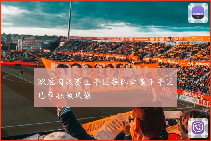 欧冠淘汰赛上半区强队云集下半区巴萨独领风骚