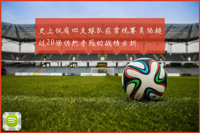 史上仅有四支球队在常规赛负场超过20场仍然夺冠的战绩分析